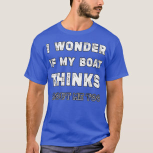 Ich frage mich, ob mein Boot über mich zu lustig d T-Shirt