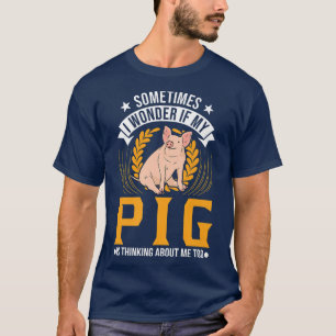 Ich frage mich, ob mein Schwein über mich nachdenk T-Shirt