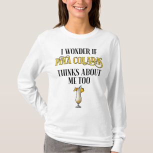 Ich frage mich, ob Pina Coladas auch an mich denkt T-Shirt