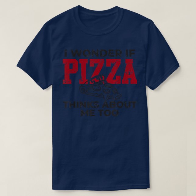 Ich frage mich, ob Pizza an mich denkt, ich Liebe  T-Shirt (Design vorne)