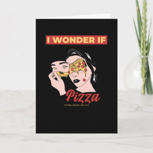 Ich frage mich, ob Pizza auch an mich denkt Karte