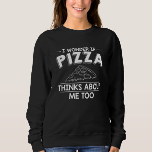 Ich frage mich, ob Pizza auch an mich denkt  Pizza Sweatshirt