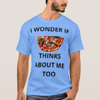 Ich frage mich, ob Pizza auch über mich nachdenkt. T-Shirt
