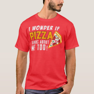Ich frage mich, ob Pizza über mich nachdenkt, um ü T-Shirt