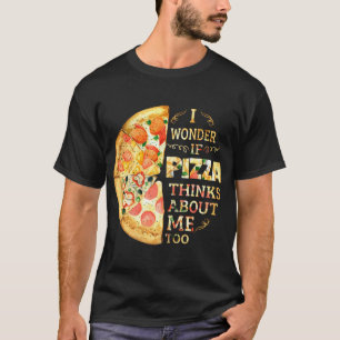 Ich frage mich, ob Pizza über mich zu lustige Pizz T-Shirt