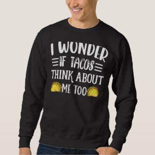 Ich frage mich, ob Tacos an mich denken zu Frauen Sweatshirt