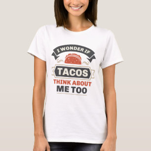 Ich frage mich, ob Tacos auch an mich denken T-Shirt