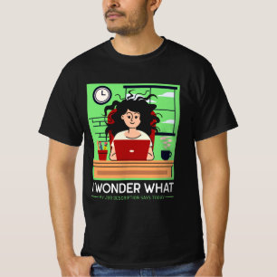 Ich frage mich, was meine Arbeitsbeschreibung heut T-Shirt
