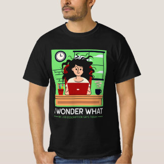Ich frage mich, was meine Arbeitsbeschreibung heut T-Shirt