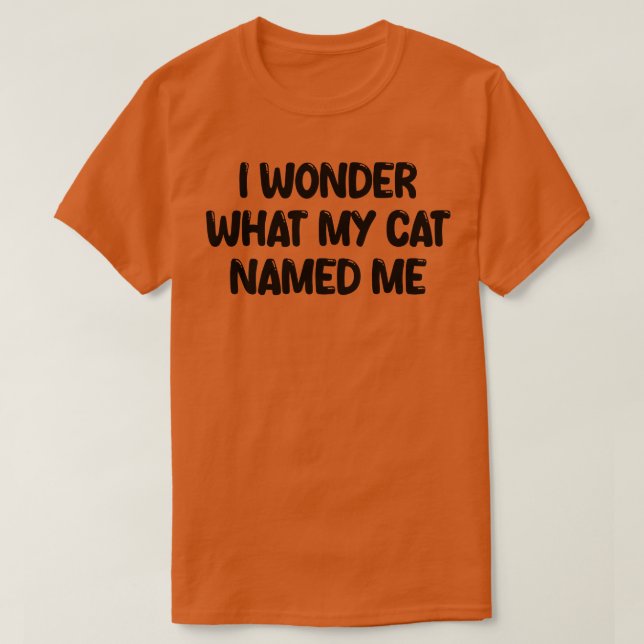 Ich frage mich, was meine Katze mich 1 nannte T-Shirt (Design vorne)