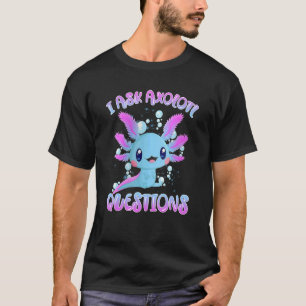 Ich Fragte Axolotl Fragen Axolotl Plush Niedlich A T-Shirt