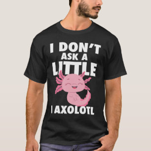 Ich Fragte kein bisschen Axolotl Axolotl Amphibien T-Shirt