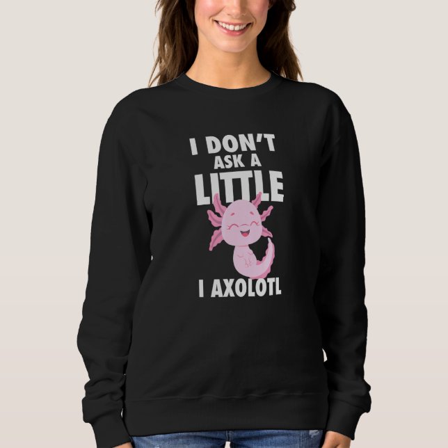 Ich Fragte kein bisschen in Axolotl Axolotl Amphib Sweatshirt (Vorderseite)
