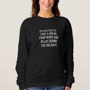 Ich freue mich, eine Pause von der Arbeit zu nehme Sweatshirt