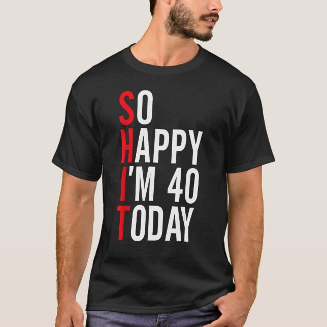 Ich freue mich, heute 40 zu sein Funny 40. Geburts T-Shirt (Vorderseite)