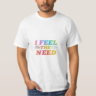 Ich fühle die Notwendigkeit T-Shirt