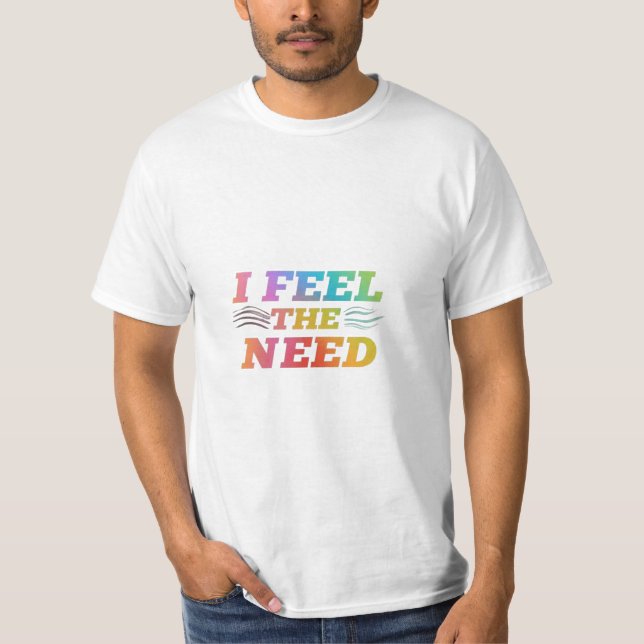 Ich fühle die Notwendigkeit T-Shirt (Vorderseite)
