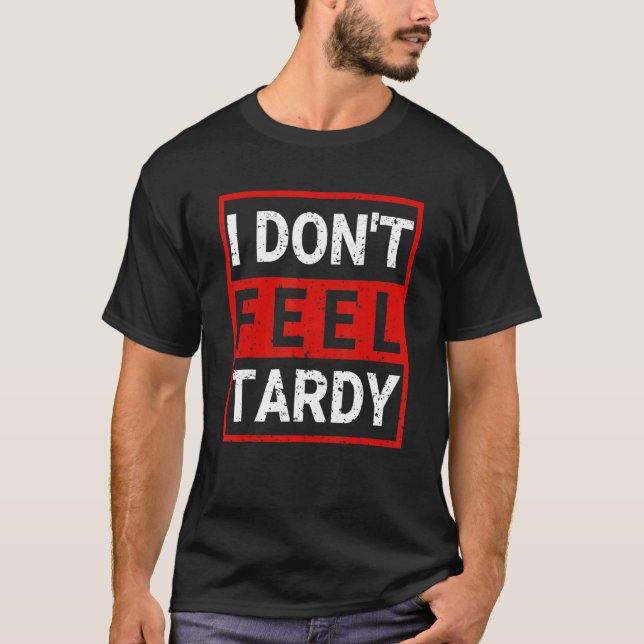 Ich fühle mich nicht, dass Tardy spät als Lehrer l T-Shirt (Vorderseite)