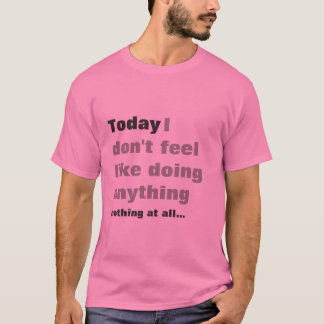 Ich fühle mich wie das Handeln nichts - fauler T - T-Shirt