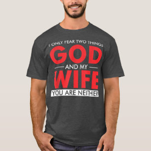 Ich fürchte nur zwei Dinge, Gott und meine Ehefrau T-Shirt