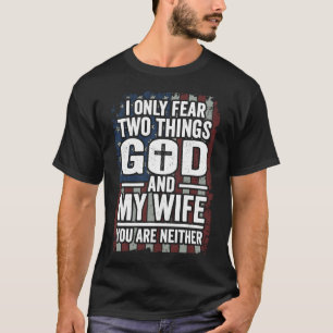 Ich fürchte nur zwei Dinge, Gott und meine Ehefrau T-Shirt