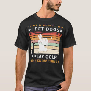 Ich füttere Hunde Ich spiele Golf I Know Dinge Wit T-Shirt