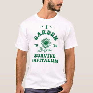 Ich Garten, um den Kapitalismus zu überleben T-Shirt