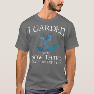 Ich Garten und Grow Dinge, die das, was ich Shirt