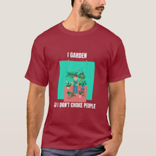 Ich gartnere, damit ich niemanden würge T-Shirt