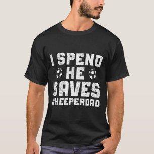 Ich gebe aus Er rettet Fußball-Torhüter-Vater Fußb T-Shirt