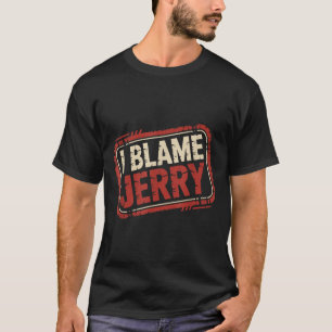 Ich gebe Jerry die Schuld T-Shirt