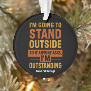 Ich gehe also nach draußen, wenn mir jemand ausges ornament