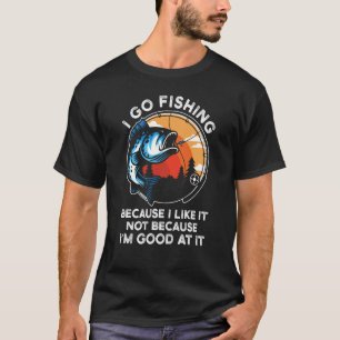 Ich gehe angeln, weil ich es mag, Angler zu fische T-Shirt