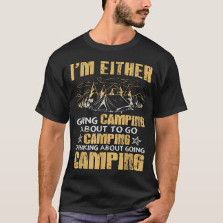 Ich gehe entweder campen Lustige Outdoor-Natur T-Shirt