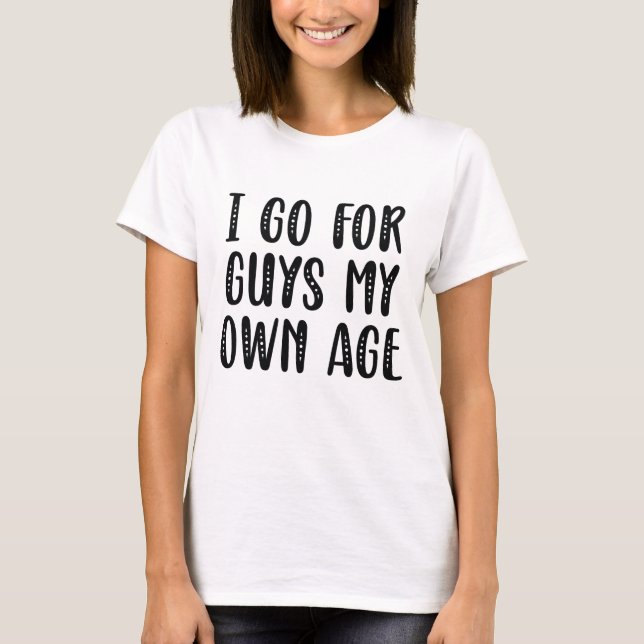 Ich gehe für Typ in meinem eigenen Alter T-Shirt (Vorderseite)