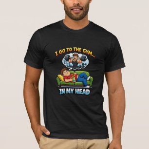 Ich gehe ins Fitnessstudio… in meinem Kopf. T-Shirt