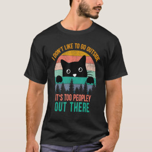 Ich gehe nicht gerne nach draußen, es ist zu viel  T-Shirt