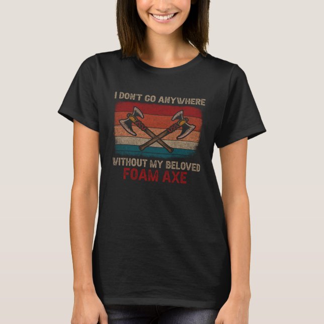 Ich gehe nirgendwo hin, ohne meinen Foam Ax Role P T-Shirt (Vorderseite)