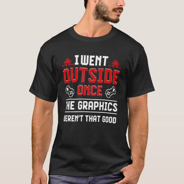 Ich ging nach draußen, sobald Videospiele Joke Gam T-Shirt (Vorderseite)