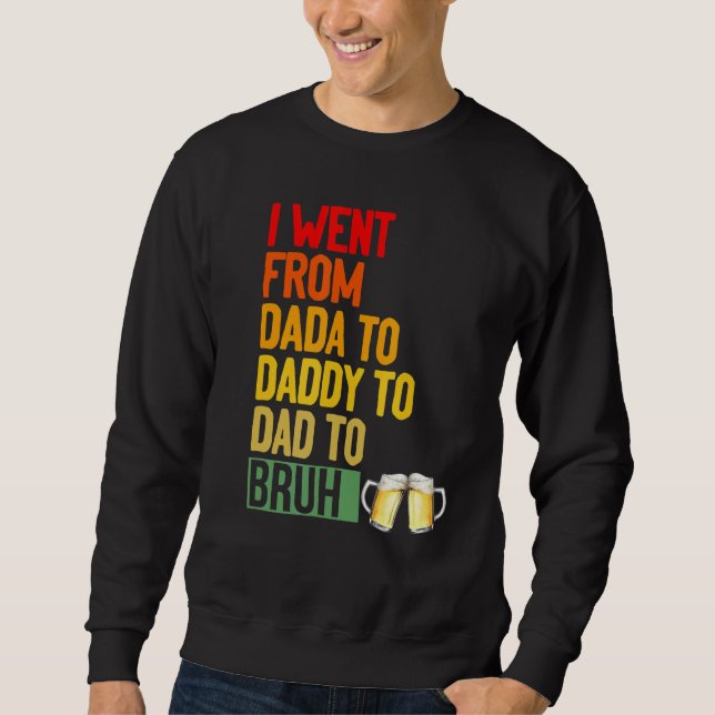 Ich ging von Dada nach Daddy nach Vater nach Bruh  Sweatshirt (Vorderseite)