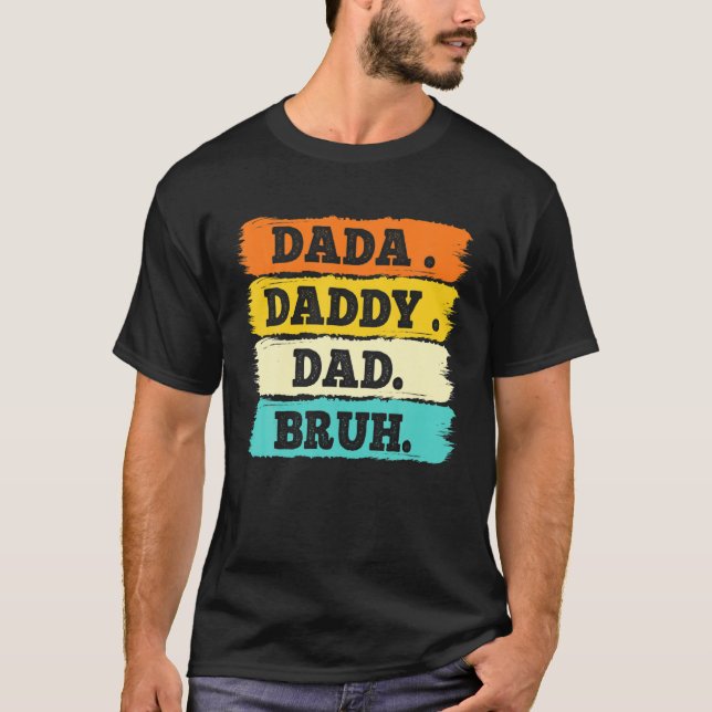 Ich ging von Dada nach Daddy nach Vater nach Bruh  T-Shirt (Vorderseite)