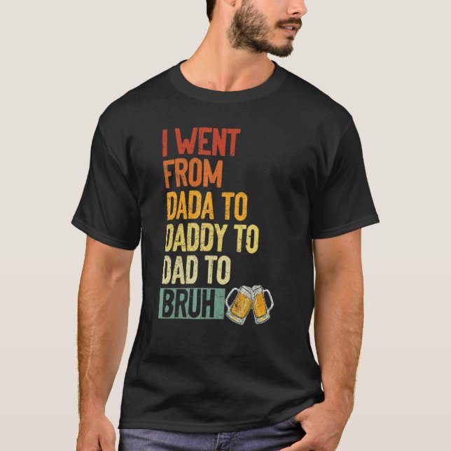 Ich ging von Dada nach Daddy zu Vater nach Bruh Be T-Shirt (Vorderseite)