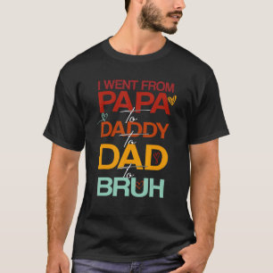Ich ging von Papa zu Papa zu Vater zu Bruh Vater T-Shirt