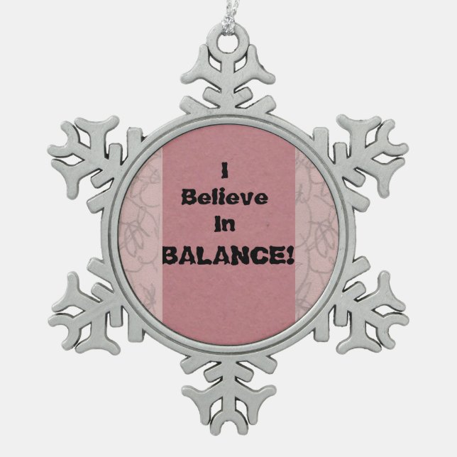 Ich glaube an Balance! Schneeflocken Zinn-Ornament (Vorderseite)