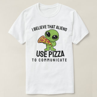 Ich glaube, Außerirdischen benutzen Pizza, um zu k T-Shirt