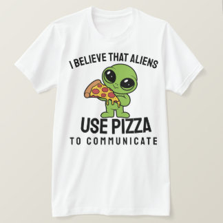 Ich glaube, Außerirdischen benutzen Pizza, um zu k T-Shirt