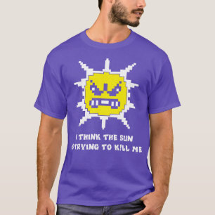 Ich glaube, die Sonne versucht mich lustig zu töte T-Shirt