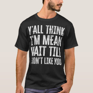 Ich glaube, ich bin Gemein gewartet, bis ich dich T-Shirt