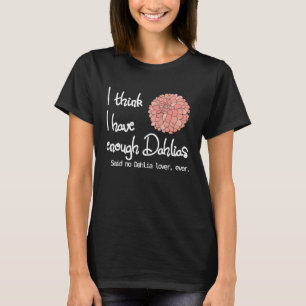 Ich glaube, ich habe genug Dahlias gesagt, kein Da T-Shirt