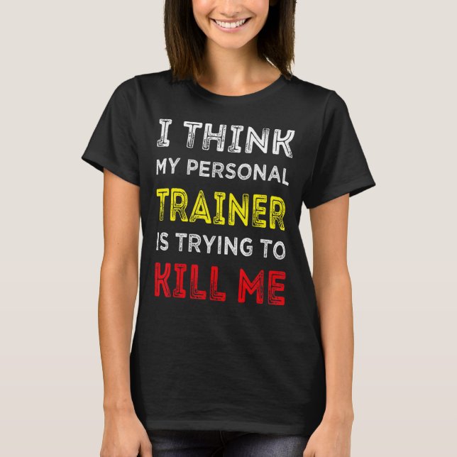 Ich glaube, mein persönlicher Trainer versucht, mi T-Shirt (Vorderseite)